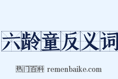 六龄童反义词是什么意思的图片